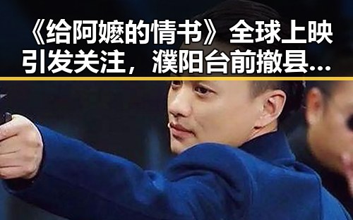 《给阿嬷的情书》全球上映引发关注，濮阳台前撤县融城传闻令人关注