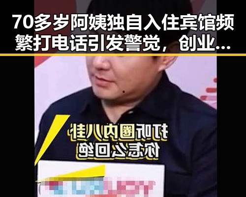70多岁阿姨独自入住宾馆频繁打电话引发警觉，创业板指震荡升温