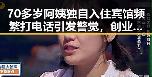 70多岁阿姨独自入住宾馆频繁打电话引发警觉，创业板指震荡升温