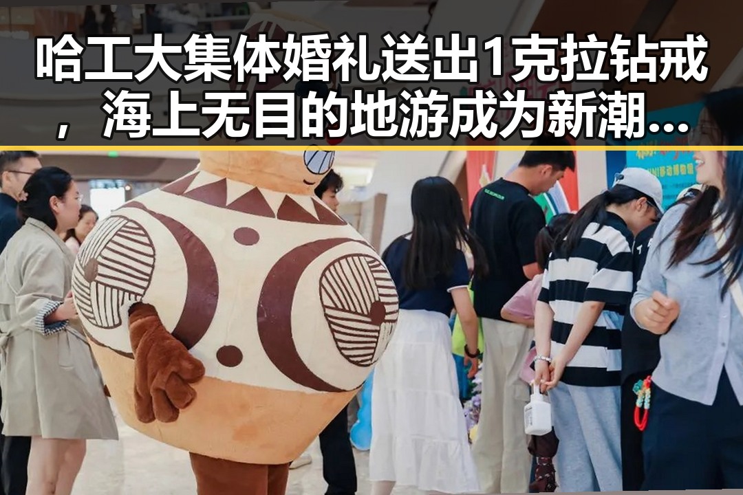 哈工大集体婚礼送出1克拉钻戒,海上无目的地游成为新潮体验