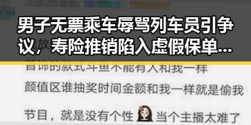 男子无票乘车辱骂列车员引争议，寿险推销陷入虚假保单风波